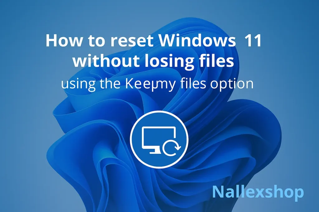 How to reset Windows 11 without losing files using the Keep my files option – Nallexshop guide